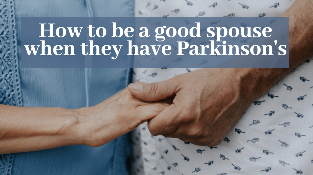 How to be a good spouse when they have Parkinson's disease.

Two people holding hands.